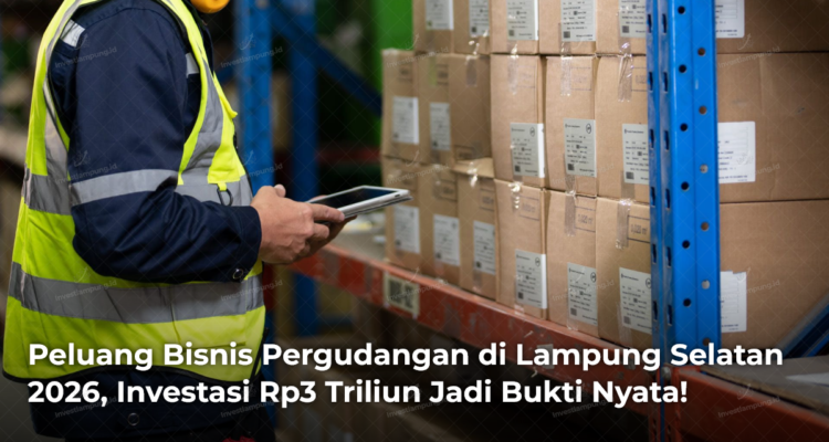 Peluang Bisnis Pergudangan di Lampung Selatan 2026, Investasi Rp3 Triliun Jadi Bukti Nyata!